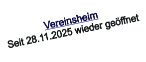 Vereinsheim Seit 28.11.2025 wieder ge�ffnet
